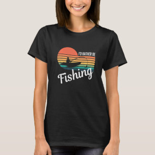 Iu2019d Rather Be Fishing For Fisherman Anglin T-Shirt