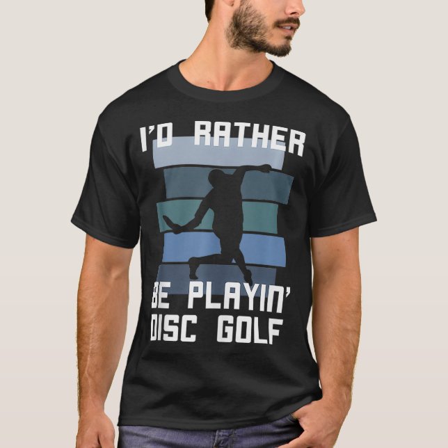 Iu2019d Rather Be Playing Disc Golf  T-Shirt (Front)