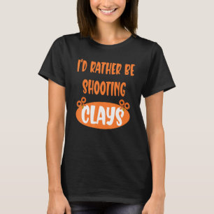 Iu2019d Rather Be Shooting Clays  Clay Pigeon T-Shirt