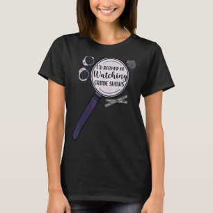 Iu2019d Rather Be Watching Crime Shows T-Shirt