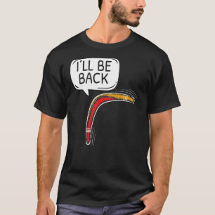 Iu2019ll Be Back Aboriginal Australian Boomerang T-Shirt