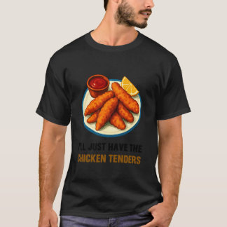 Iu2019ll Just Have The Chicken Tenders Funny Foodi T-Shirt