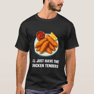Iu2019ll Just Have The Chicken Tenders Funny Foodi T-Shirt