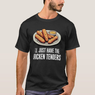 Iu2019ll Just Have The Chicken Tenders Lovers Matc T-Shirt