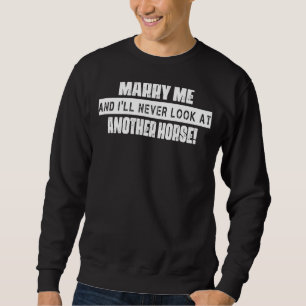 Iu2019ll Never Look At Another Horse Humour Graphi Sweatshirt