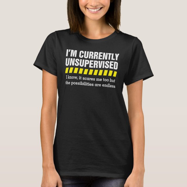 Iu2019m Currently Unsupervised I Know It Scares Me T-Shirt (Front)