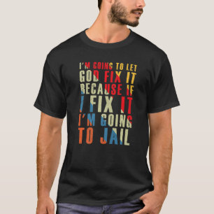 Iu2019m Going To Let God Fix It Because If I Fix I T-Shirt