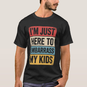 Iu2019m Just Here to Embarrass My Kids Funny Mothe T-Shirt