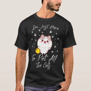 Iu2019m Just Here To Pet The Cats For Cat Kitty An T-Shirt