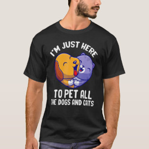 Iu2019m Just Here To Pet The Dogs And Cats Dogs 1 T-Shirt