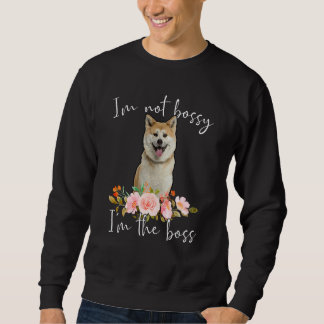 Iu2019m Not Bossy Iu2019m The Boss Akita Sweatshirt