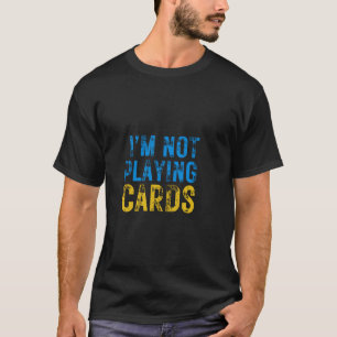 Iu2019m Not Playing Cards - Bold Statement & Polit T-Shirt