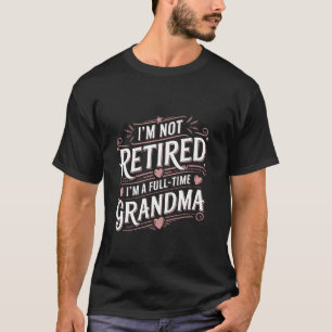 Iu2019m Not Retired Iu2019m a Full-Time Grandma Mo T-Shirt
