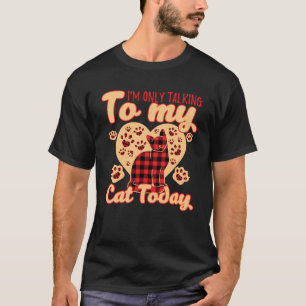 Iu2019m Only Talking To My Cat Today For a Cat an T-Shirt
