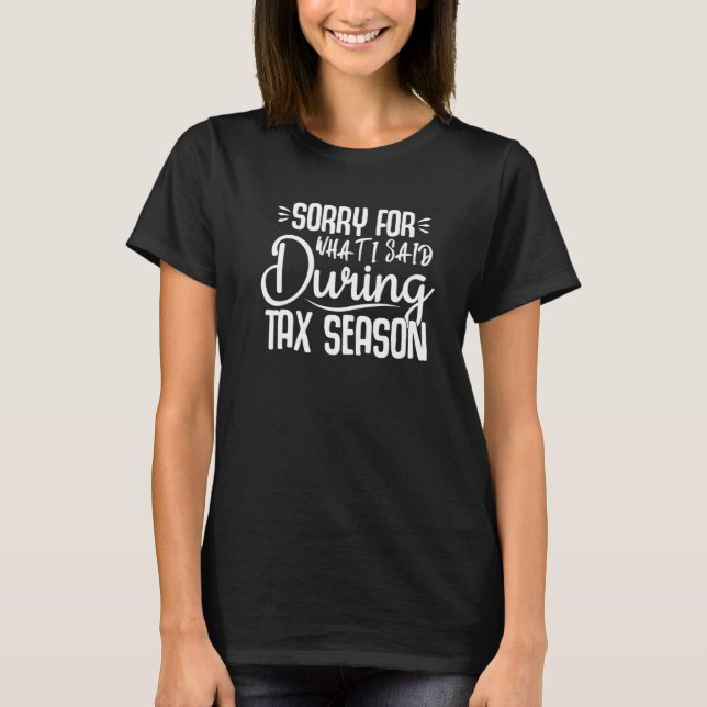 Iu2019m Sorry For What I Said During Tax Season Ac T-Shirt (Front)
