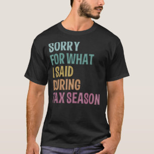 Iu2019m Sorry For What I Said During Tax Season Ac T-Shirt