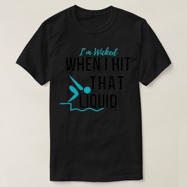 Iu2019m Wicked When I Hit That Liquid Swimmer Swim T-Shirt (Design Front)