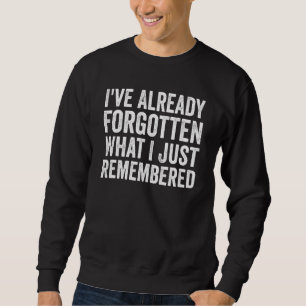 I've Already Forgotten What I Just Remembered 2 Sweatshirt