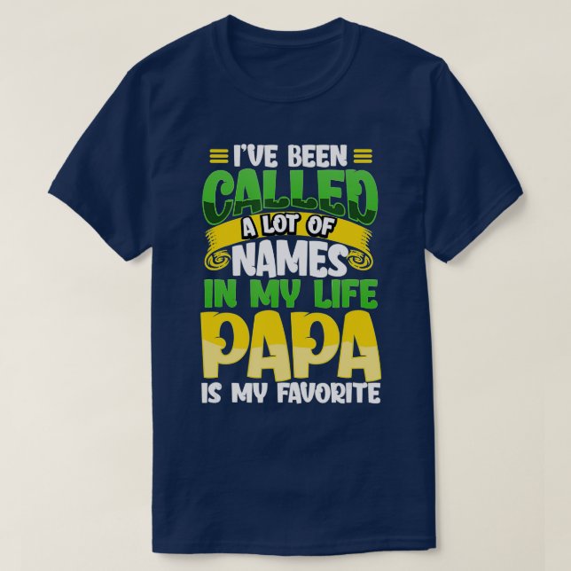 I've Been Called A Lot Of Names But Papa Is My Fav T-Shirt (Design Front)