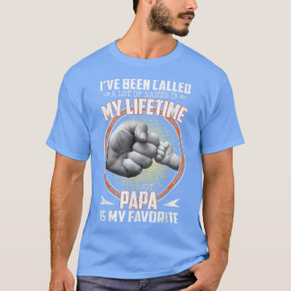 Ive Been Called A lot Of Names But Papa Is My Favo T-Shirt