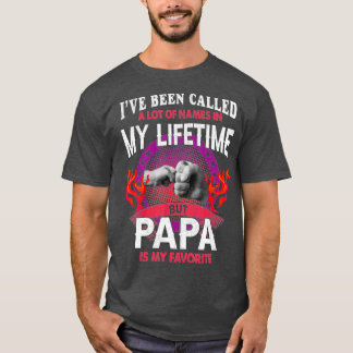 I've Been Called Lot Of Name But Papa Is My Favori T-Shirt