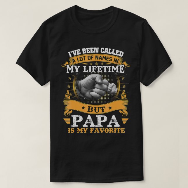 I've Been Called Lot Of Name But Papa Is My Favori T-Shirt (Design Front)