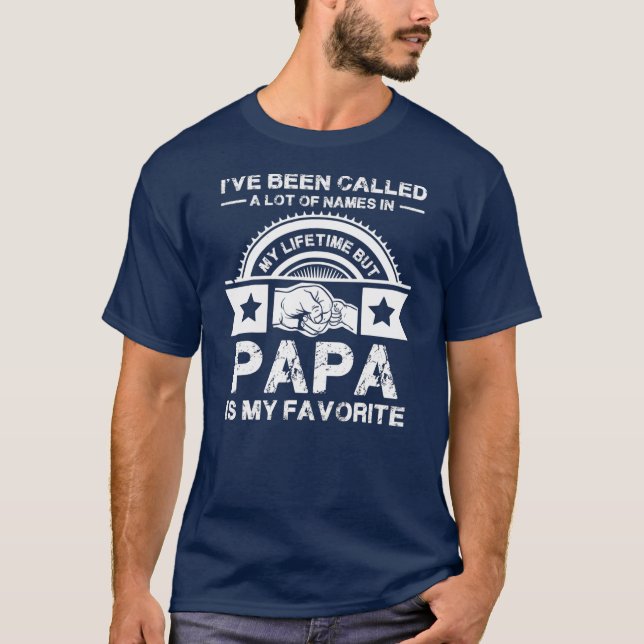 I've Been Called Lot Of Name But Papa Is My T-Shirt (Front)