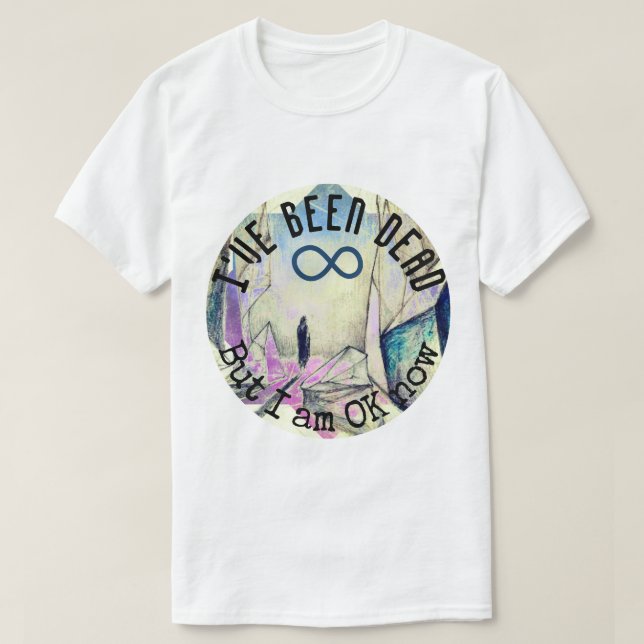 I've been dead but I am OK now Reincarnation Ghost T-Shirt (Design Front)