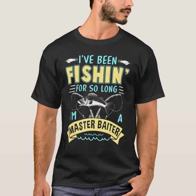 Ive Been Fish For So Long Im A Master Baiter T-Shirt (Front)