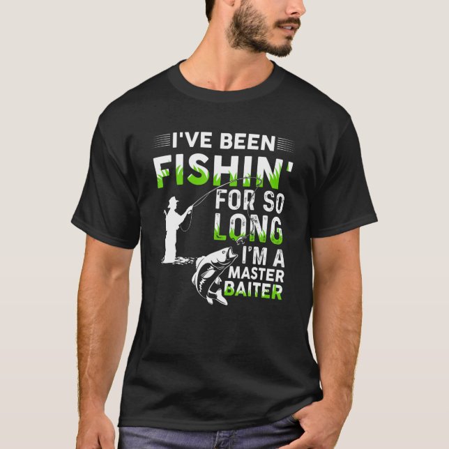 I've Been Fishin' For So Long I'm A Master Baiter T-Shirt (Front)