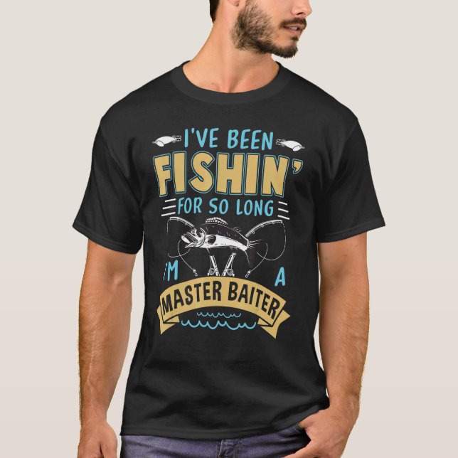 I've Been Fishin' For So Long I'm A Master Baiter T-Shirt (Front)