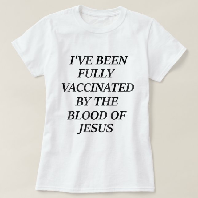 Ive Been Fully Vaccinated By The Blood of Jesus  T-Shirt (Design Front)
