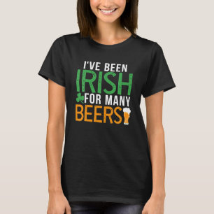 I've Been Irish For Many Beers St Patrick's Day T-Shirt