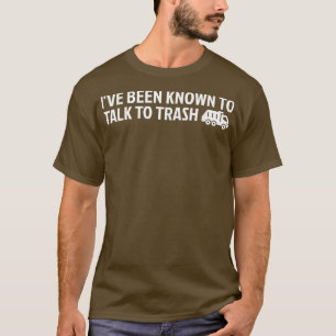 I've Been Known To Talk To Trash Garbage Truck Gar T-Shirt