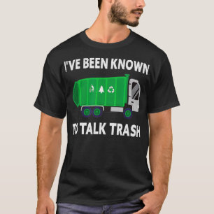 Ive Been Known To Talk Trash Garbage Truck Trash T T-Shirt