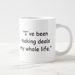 I've Been Making Deals My Whole Life Trump Mug