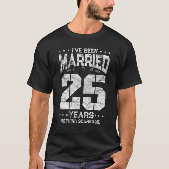 I've Been Married 25 Years Nothing Scares Me Anniv T-Shirt (Front)