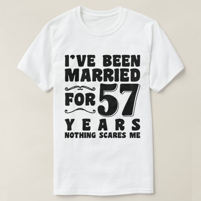 I've Been Married For 57 Years Husband Wife Funny T-Shirt (Design Front)