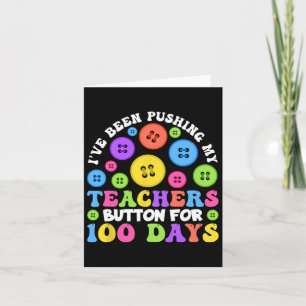I've Been Pushing My Teachers Button For 100 Days Card
