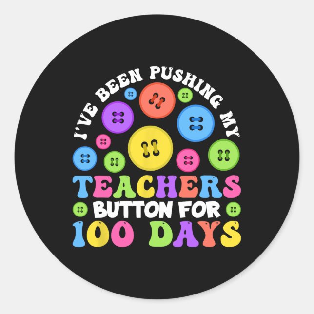 I've Been Pushing My Teachers Button For 100 Days  Classic Round Sticker (Front)