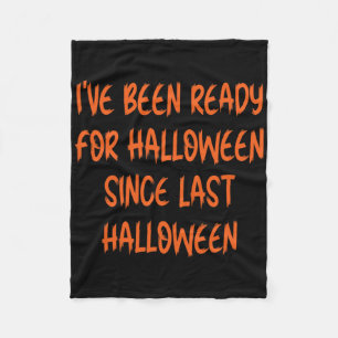 Ive Been Ready For Halloween Since Last Halloween  Fleece Blanket