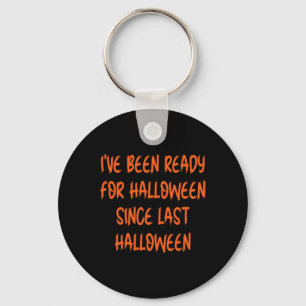 Ive Been Ready For Halloween Since Last Halloween  Key Ring
