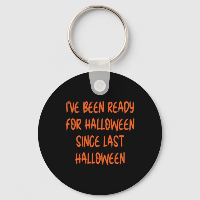 Ive Been Ready for Halloween Since Last Halloween  Key Ring (Front)