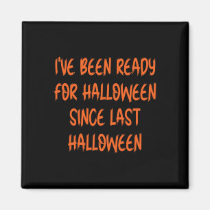 Ive Been Ready for Halloween Since Last Halloween Magnet