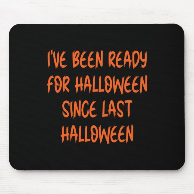 Ive Been Ready For Halloween Since Last Halloween  Mouse Mat (Front)