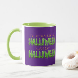 I've Been Ready For Halloween Since Last Halloween Mug