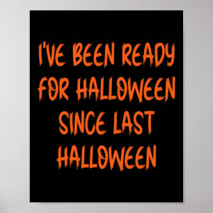 Ive Been Ready for Halloween Since Last Halloween  Poster