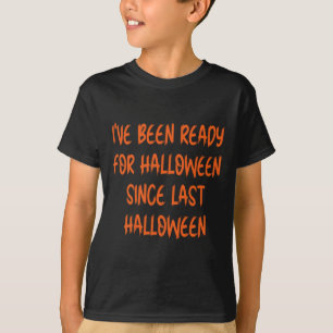 Ive Been Ready for Halloween Since Last Halloween T-Shirt