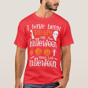 I've been ready for Halloween since last Halloween T-Shirt