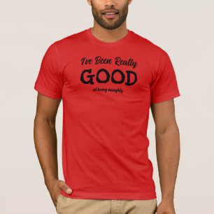 I've been really Good at being Naughty Christmas T-Shirt